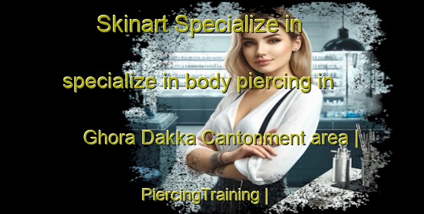 Skinart Specialize in specialize in body piercing in Ghora Dakka Cantonment area | PiercingTraining | PiercingClasses | SkinartTraining-Pakistan